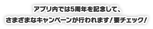 アプリ内では4周年を記念して、さまざまなキャンペーンが行われます！要チェック！