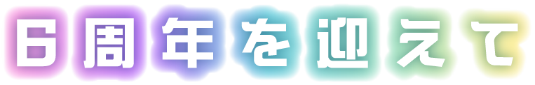 6周年を迎えて